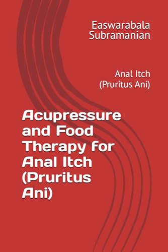 Acupressure and Food Therapy for Anal Itch (Pruritus Ani): Anal Itch (Pruritus Ani) (Common People Medical Books - Part 3, Band 12) von Independently published