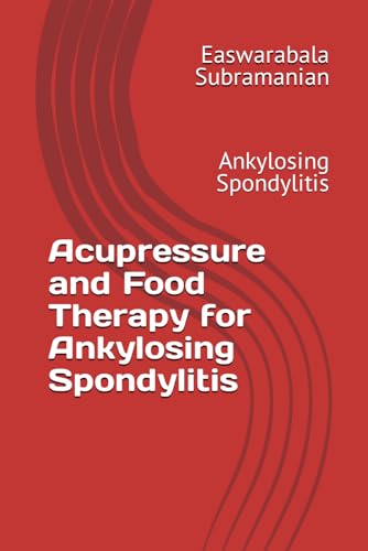 Acupressure and Food Therapy for Ankylosing Spondylitis: Ankylosing Spondylitis (Common People Medical Books - Part 3, Band 15)