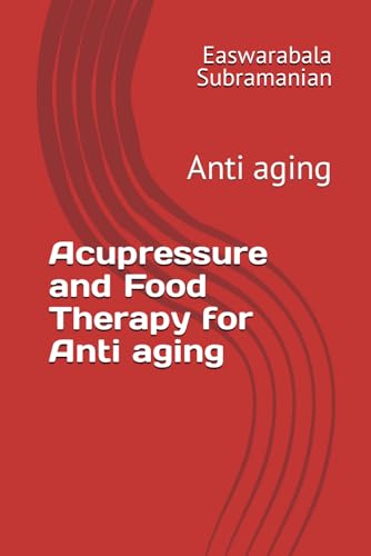 Acupressure and Food Therapy for Anti aging: Anti aging (Common People Medical Books - Part 3, Band 1) von Independently published