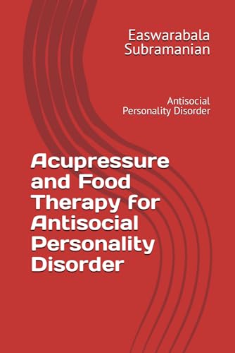 Acupressure and Food Therapy for Antisocial Personality Disorder: Antisocial Personality Disorder (Common People Medical Books - Part 3, Band 16)