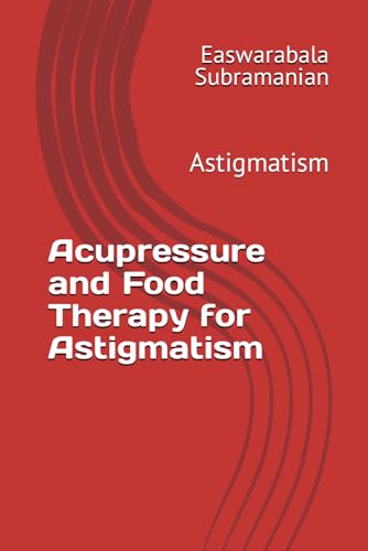 Acupressure and Food Therapy for Astigmatism: Astigmatism (Common People Medical Books - Part 3, Band 19)
