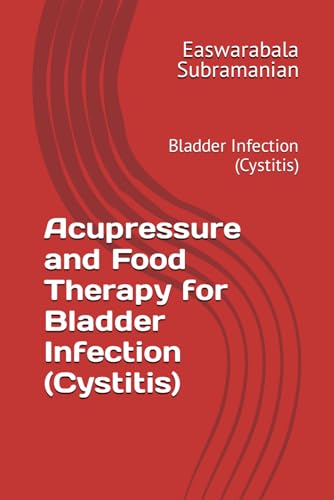 Acupressure and Food Therapy for Bladder Infection (Cystitis): Bladder Infection (Cystitis) (Common People Medical Books - Part 3, Band 27)