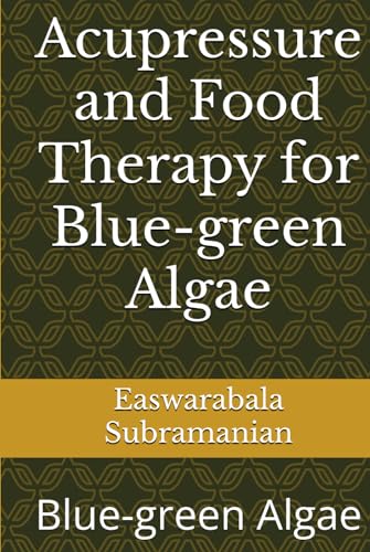 Acupressure and Food Therapy for Blue-green Algae: Blue-green Algae (Common People Medical Books - Part 1, Band 247)