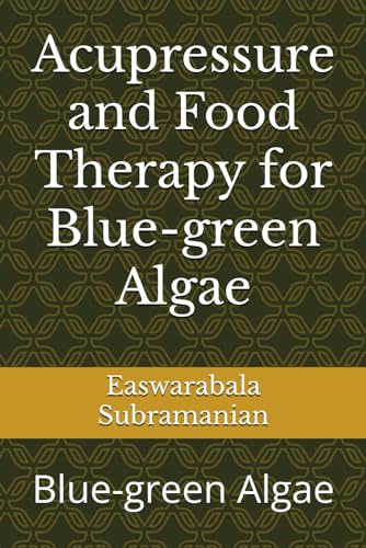 Acupressure and Food Therapy for Blue-green Algae: Blue-green Algae (Common People Medical Books - Part 1, Band 247)