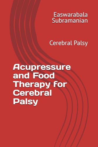 Acupressure and Food Therapy for Cerebral Palsy: Cerebral Palsy (Common People Medical Books - Part 3, Band 56)