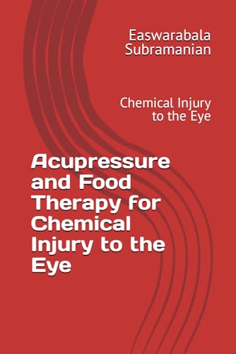 Acupressure and Food Therapy for Chemical Injury to the Eye: Chemical Injury to the Eye (Common People Medical Books - Part 3, Band 48)