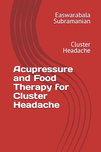 Acupressure and Food Therapy for Cluster Headache: Cluster Headache (Common People Medical Books - Part 3, Band 50)