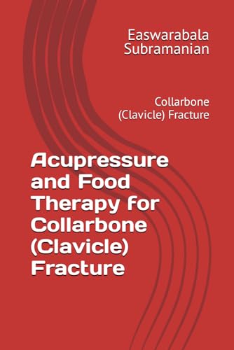 Acupressure and Food Therapy for Collarbone (Clavicle) Fracture: Collarbone (Clavicle) Fracture (Common People Medical Books - Part 3, Band 44) von Independently published