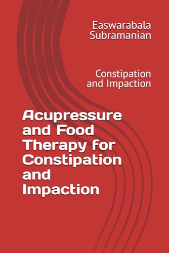 Acupressure and Food Therapy for Constipation and Impaction: Constipation and Impaction (Medical Books for Common People - Part 2, Band 135) von Independently published