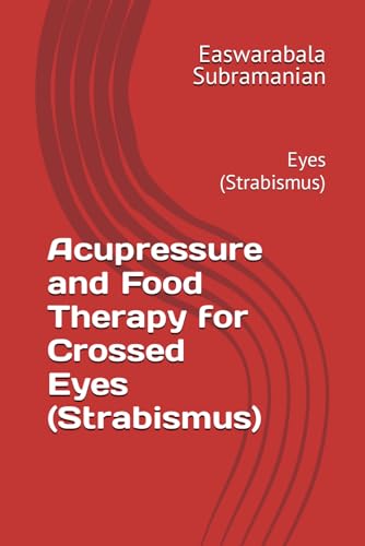 Acupressure and Food Therapy for Crossed Eyes (Strabismus): Eyes (Strabismus) (Common People Medical Books - Part 3, Band 38)