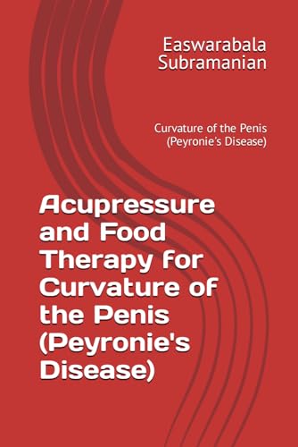 Acupressure and Food Therapy for Curvature of the Penis (Peyronie's Disease): Curvature of the Penis (Peyronie's Disease) (Common People Medical Books - Part 3, Band 51) von Independently published