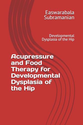 Acupressure and Food Therapy for Developmental Dysplasia of the Hip: Developmental Dysplasia of the Hip (Common People Medical Books - Part 3, Band 64)