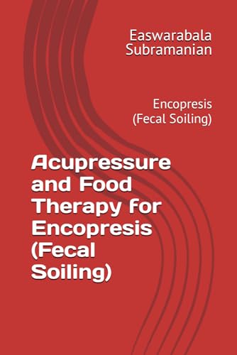 Acupressure and Food Therapy for Encopresis (Fecal Soiling): Encopresis (Fecal Soiling) (Common People Medical Books - Part 3, Band 75) von Independently published