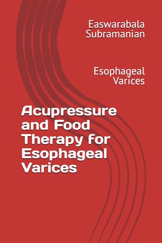 Acupressure and Food Therapy for Esophageal Varices: Esophageal Varices (Medical Books for Common People - Part 2, Band 177) von Independently published