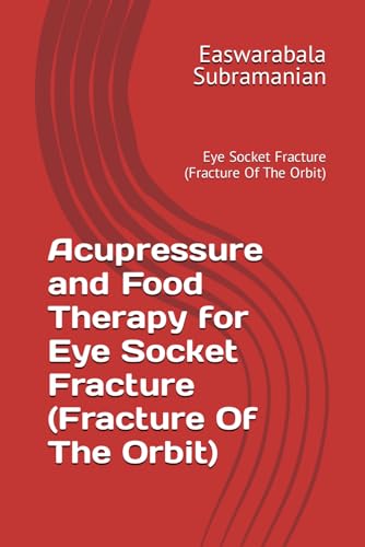 Acupressure and Food Therapy for Eye Socket Fracture (Fracture Of The Orbit): Eye Socket Fracture (Fracture Of The Orbit) (Common People Medical Books - Part 3, Band 82)