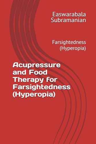 Acupressure and Food Therapy for Farsightedness (Hyperopia): Farsightedness (Hyperopia) (Common People Medical Books - Part 3, Band 86) von Independently published