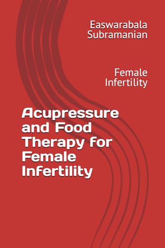 Acupressure and Food Therapy for Female Infertility: Female Infertility (Common People Medical Books - Part 3, Band 88) von Independently published