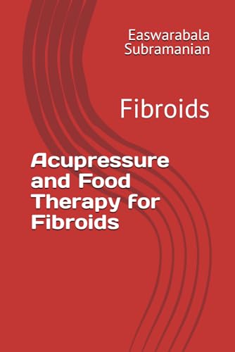 Acupressure and Food Therapy for Fibroids: Fibroids (Common People Medical Books - Part 3, Band 89)