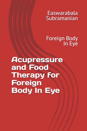 Acupressure and Food Therapy for Foreign Body In Eye: Foreign Body In Eye (Medical Books for Common People - Part 2, Band 4) von Independently published