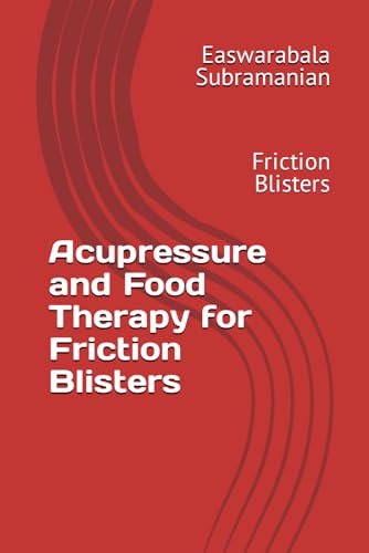 Acupressure and Food Therapy for Friction Blisters: Friction Blisters (Common People Medical Books - Part 3, Band 92) von Independently published