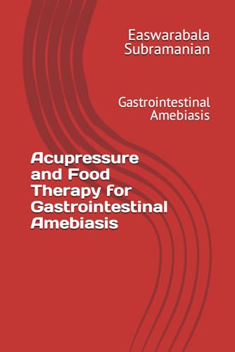Acupressure and Food Therapy for Gastrointestinal Amebiasis: Gastrointestinal Amebiasis (Common People Medical Books - Part 3, Band 101)