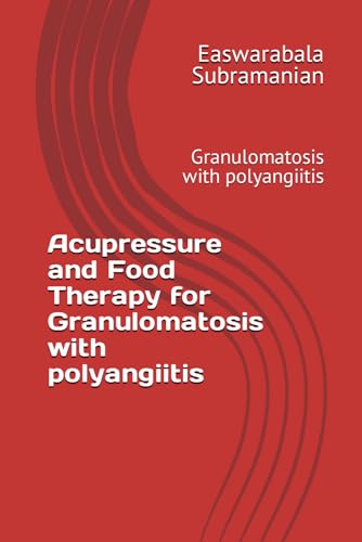 Acupressure and Food Therapy for Granulomatosis with polyangiitis: Granulomatosis with polyangiitis (Common People Medical Books - Part 3, Band 99) von Independently published