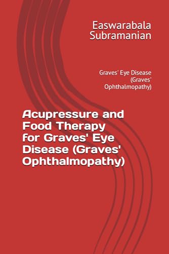 Acupressure and Food Therapy for Graves' Eye Disease (Graves' Ophthalmopathy): Graves' Eye Disease (Graves' Ophthalmopathy) (Common People Medical Books - Part 3, Band 100)