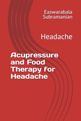 Acupressure and Food Therapy for Headache: Headache (Medical Books for Common People - Part 2, Band 19)