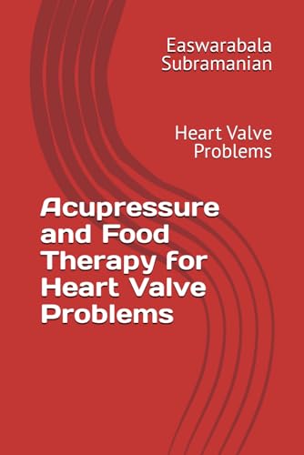 Acupressure and Food Therapy for Heart Valve Problems: Heart Valve Problems (Common People Medical Books - Part 3, Band 111)