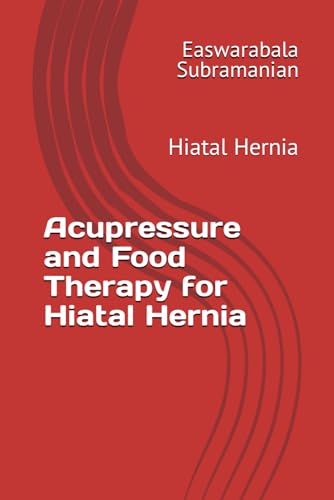 Acupressure and Food Therapy for Hiatal Hernia: Hiatal Hernia (Medical Books for Common People - Part 2, Band 27) von Independently published