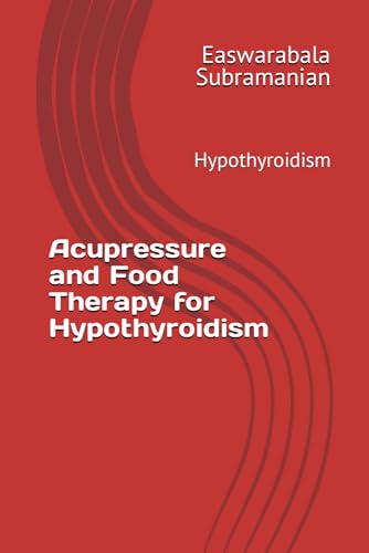 Acupressure and Food Therapy for Hypothyroidism: Hypothyroidism (Common People Medical Books - Part 3, Band 119)