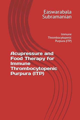 Acupressure and Food Therapy for Immune Thrombocytopenic Purpura (ITP): Immune Thrombocytopenic Purpura (ITP) (Medical Books for Common People - Part 2, Band 32)