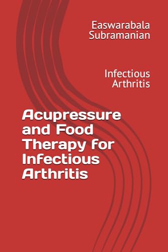 Acupressure and Food Therapy for Infectious Arthritis: Infectious Arthritis (Common People Medical Books - Part 3, Band 121) von Independently published