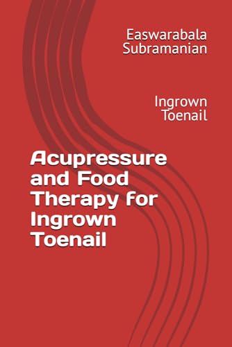 Acupressure and Food Therapy for Ingrown Toenail: Ingrown Toenail (Common People Medical Books - Part 3, Band 122)