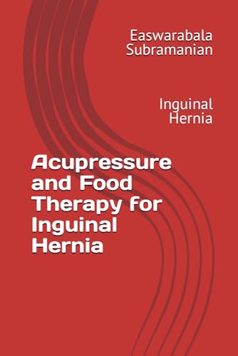 Acupressure and Food Therapy for Inguinal Hernia: Inguinal Hernia (Medical Books for Common People - Part 2, Band 35) von Independently published