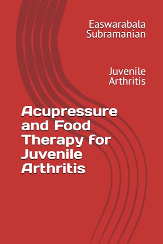 Acupressure and Food Therapy for Juvenile Arthritis: Juvenile Arthritis (Medical Books for Common People - Part 2, Band 234)