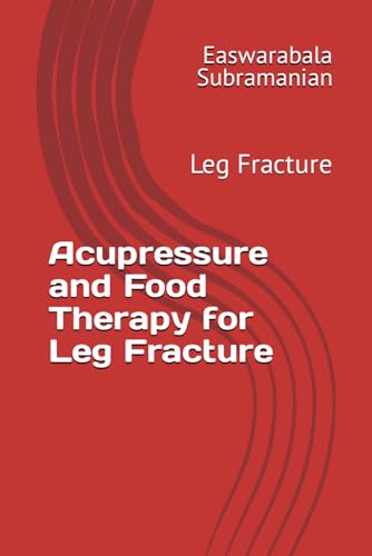Acupressure and Food Therapy for Leg Fracture: Leg Fracture (Medical Books for Common People - Part 2, Band 45)
