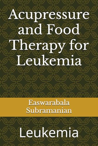 Acupressure and Food Therapy for Leukemia: Leukemia (Medical Books for Common People - Part 2, Band 235) von Independently published