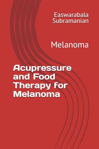 Acupressure and Food Therapy for Melanoma: Melanoma (Common People Medical Books - Part 3, Band 137) von Independently published