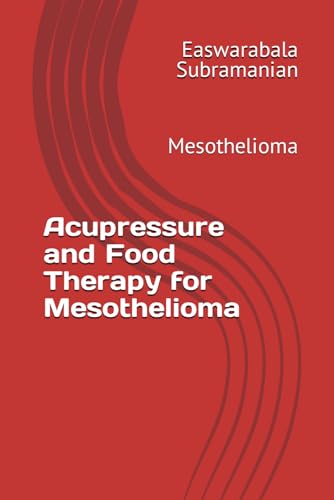 Acupressure and Food Therapy for Mesothelioma: Mesothelioma (Common People Medical Books - Part 3, Band 141)