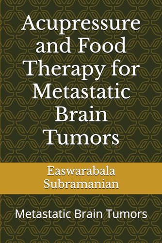Acupressure and Food Therapy for Metastatic Brain Tumors: Metastatic Brain Tumors (Medical Books for Common People - Part 2, Band 236) von Independently published