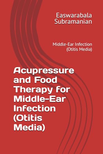 Acupressure and Food Therapy for Middle-Ear Infection (Otitis Media): Middle-Ear Infection (Otitis Media) (Medical Books for Common People - Part 2, Band 54) von Independently published
