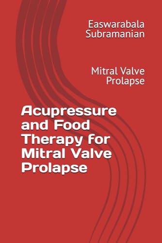 Acupressure and Food Therapy for Mitral Valve Prolapse: Mitral Valve Prolapse (Common People Medical Books - Part 3, Band 143)