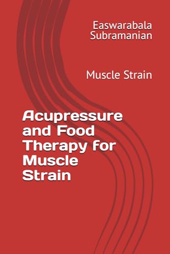 Acupressure and Food Therapy for Muscle Strain: Muscle Strain (Medical Books for Common People - Part 2, Band 58) von Independently published