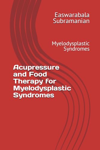 Acupressure and Food Therapy for Myelodysplastic Syndromes: Myelodysplastic Syndromes (Common People Medical Books - Part 3, Band 150)