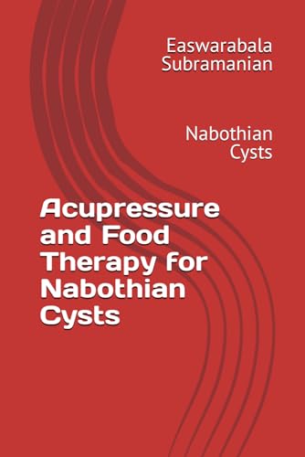 Acupressure and Food Therapy for Nabothian Cysts: Nabothian Cysts (Medical Books for Common People - Part 2, Band 61) von Independently published