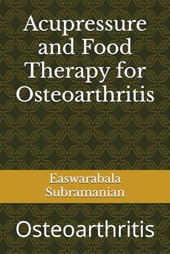 Acupressure and Food Therapy for Osteoarthritis: Osteoarthritis (Medical Books for Common People - Part 2, Band 69)