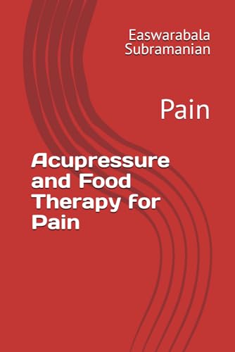 Acupressure and Food Therapy for Pain: Pain (Common People Medical Books - Part 3, Band 163)