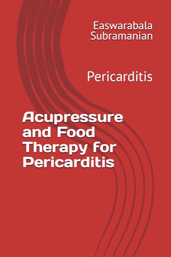 Acupressure and Food Therapy for Pericarditis: Pericarditis (Common People Medical Books - Part 3, Band 167)