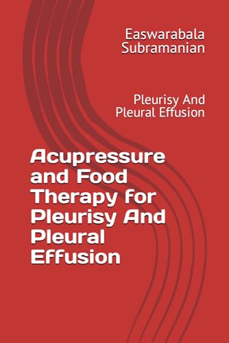 Acupressure and Food Therapy for Pleurisy And Pleural Effusion: Pleurisy And Pleural Effusion (Common People Medical Books - Part 3, Band 172)